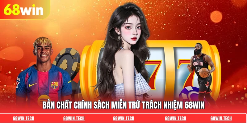 Bản chất chính sách miễn trừ trách nhiệm 68WIN