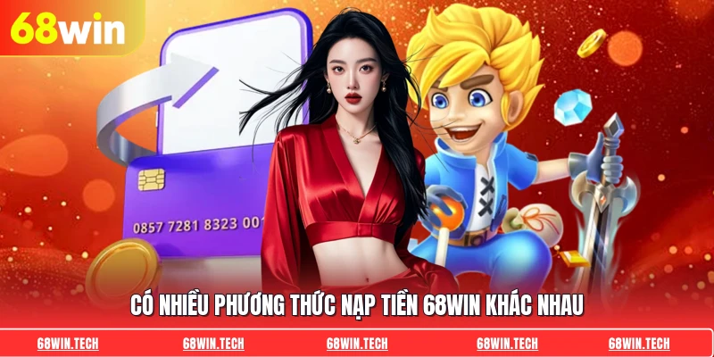 Có nhiều phương thức nạp tiền 68WIN khác nhau