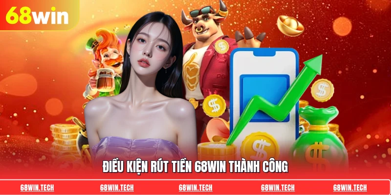 Điều kiện rút tiền 68WIN thành công
