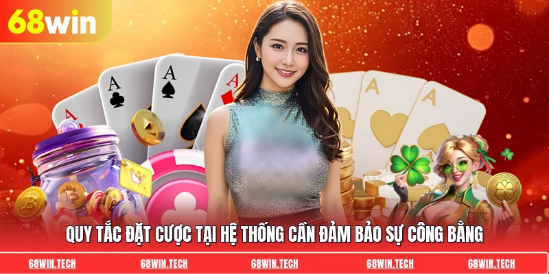 Quy tắc đặt cược tại hệ thống cần đảm bảo sự công bằng